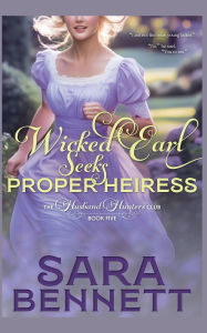 Title: Wicked Earl Seeks Proper Heiress, Author: Sara Bennett