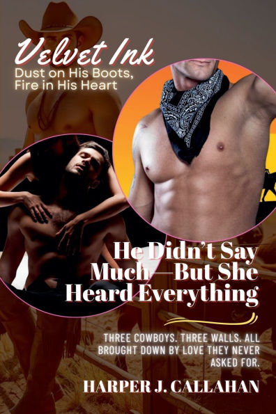 He Didn't Say Much-But She Heard Everything: Three Cowboys. Three Walls. All Brought Down by Love They Never Asked For.