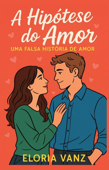 A Hipï¿½tese do Amor: Uma Falsa Histï¿½ria de Amor