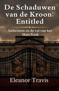 Title: De Schaduwen van de Kroon Entitled, Author: Eleanor Travis