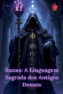 Runas: A Linguagem Sagrada dos Antigos Deuses