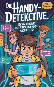 Title: Die Handy-Detektive: Das Geheimnis der verschwundenen Nachrichten, Author: Anna Blïmchen
