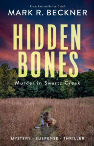 Title: Hidden Bones - Murder in Swartz Creek, Author: Mark R Beckner