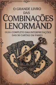Title: O Grande Livro das Combinaï¿½ï¿½es Lenormand - Guia Completo das Interpretaï¿½ï¿½es das 36 Cartas em Pares, Author: ïlida Alexandre