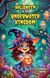 Title: Halloween in the Underwater Kingdom, Author: Casper Smith