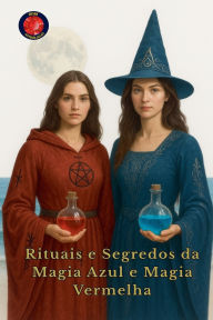 Title: Rituais e Segredos da Magia Azul e Magia Vermelha, Author: Alina Rubi