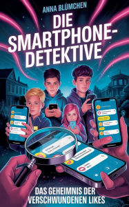 Title: Die Smartphone-Detektive: Das Geheimnis der verschwundenen Likes, Author: Anna BlÃÂÂmchen