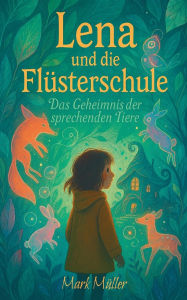 Title: Lena und die Flï¿½sterschule - Das Geheimnis der sprechenden Tiere, Author: Mark Mïller