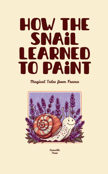How the Snail Learned to Paint: Magical Tales from France
