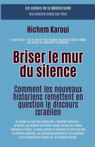 Title: Briser le mur du silence: Comment les nouveaux historiens remettent en question le discours israï¿½lien, Author: Hichem Karoui