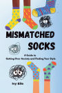 Mismatched Socks: Getting Over Anxiety, Embracing Your Weird, and Finding Your Own Style