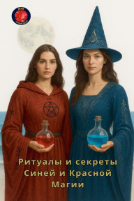 Title: Ритуалы и секреты Синей и Красной Магии, Author: Alina Rubi