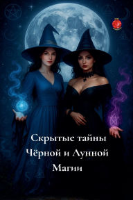 Title: Скрытые тайны Чёрной и Лунной Магии, Author: Alina Rubi