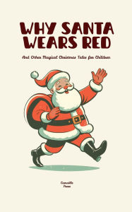 Title: Why Santa Wears Red And Other Magical Christmas Tales for Children, Author: Camaille Press