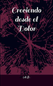 Title: Creciendo desde el dolor, Author: A P