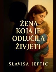 Title: Zena Koja Je Odlucila Zivjeti, Author: Slavisa Jeftic