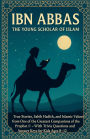 Ibn Abbas: The Young Scholar of Islam True Stories, Sahih Hadith, and Islamic Values from One of the Greatest Companions of the Prophet With Trivia Questions and Answer Keys for Kids Ages 8-12