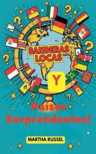 Title: ï¿½Banderas Locas y Paï¿½ses Sorprendentes!, Author: Martha Russel