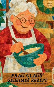 Title: Frau Claus' Geheimes Rezept: Englisch-Deutsche Kurzgeschichten fï¿½r Sprachlernende, Author: Iopeia English