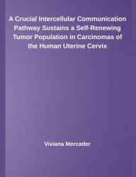 Title: A Crucial Intercellular Communication Pathway Sustains a Self-Renewing Tumor Population in Carcinomas of the Human Uterine Cervix, Author: Viviana Mercader