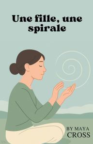 Title: Une fille, une spirale, Author: Maya Cross