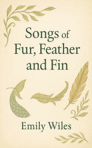 Title: Songs of Fur, Feather and Fin, Author: Emily Wiles