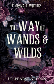 Title: The Way of Wands and Wilds, Author: J R Pearse Nelson