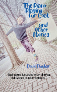 Title: The Piano Playing Fur Coat and Other Stories, Author: David Dunbar