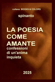 Title: La poesia come amante ...confessioni di un'anima inquieta, Author: Spinanto