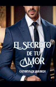 Title: El secreto de tu amor, Author: Cathryn De Bourgh