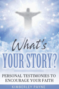 Title: What's Your Story?: Personal Testimonies to Encourage Your Faith, Author: Kimberley Payne