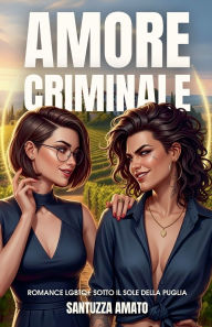 Title: Amore Criminale: Romance LGBTQ+ sotto il Sole della Puglia, Author: Santuzza Amato