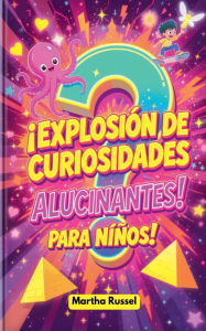 Title: ï¿½Explosiï¿½n de Curiosidades Alucinantes para Niï¿½os!, Author: Martha Russel