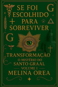 Title: Se foi escolhido para sobreviver: Transformaï¿½ï¿½o. O mistï¿½rio do Santo Graal, Author: Melina Orea