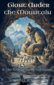 Title: Giant Under the Mountain & the Mystery of Sacrifice, Author: Michael A Susko