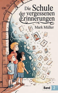 Title: Die Schule der Vergessenen Erinnerungen, Author: Mark Mïller
