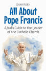 All About Pope Francis: A Kid's Guide to the Leader of the Catholic Church