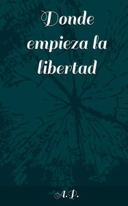 Title: Donde empieza la libertad, Author: A P