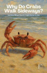 Title: Why Do Crabs Walk Sideways? And Other Bilingual Spanish-English Stories for Kids, Author: Pomme Bilingual