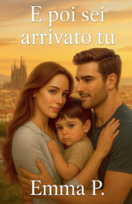 Title: E poi sei arrivato tu, Author: Emma P