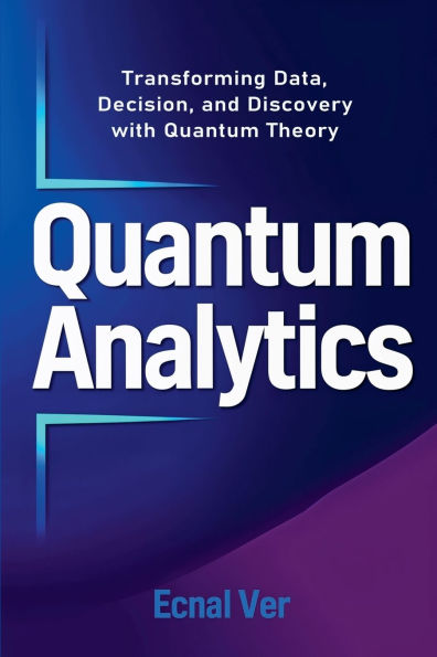 Quantum Analytics: Transforming Data, Decision, and Discovery with Quantum Theory