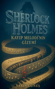Title: Sherlock Holmes - Kayıp Melodi'nin Gizemi, Author: Yasin Gïneş