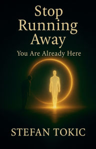 Title: Stop Running Away - You Are Already Here, Author: Stefan Tokic
