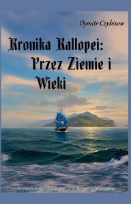 Title: Kronika Kallopei: Przez Ziemie i Wieki, Author: Dymitr Czybisow