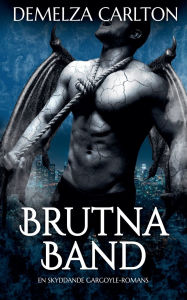 Title: Brutna Band: En Skyddande Gargoyle-Romans, Author: Demelza Carlton