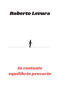 Title: In costante equilibrio precario, Author: Roberto Levura
