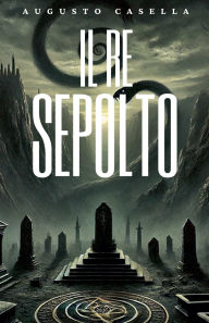 Title: Il Re Sepolto, Author: Augusto Casella