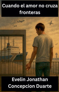 Title: Cuando el amor no cruza fronteras, Author: Evelin Jonathan Concepcion Duarte