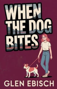 Title: When the Dog Bites, Author: Glen Ebisch