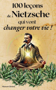 Title: 100 Leï¿½ons de Nietzsche Qui Vont Changer Votre Vie, Author: Manon Girard